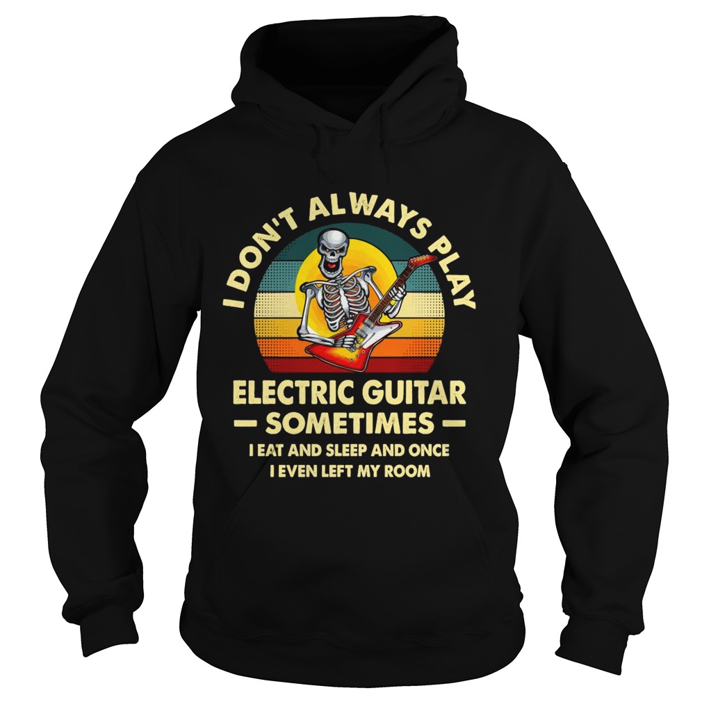 I Dont Always Play Electric Guitar Sometimes I Eat And Sleep And Once I Even Left My Room Skeleton Hoodie