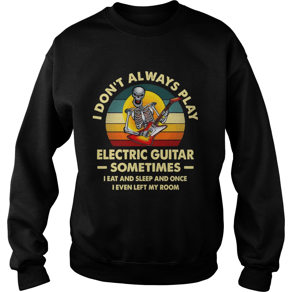 I Dont Always Play Electric Guitar Sometimes I Eat And Sleep And Once I Even Left My Room Skeleton Sweatshirt