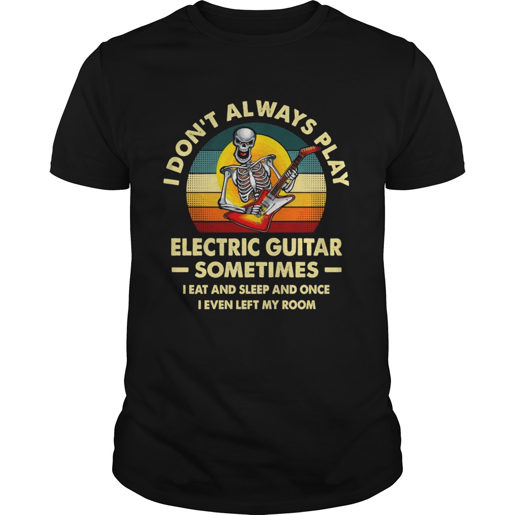 I Dont Always Play Electric Guitar Sometimes I Eat And Sleep And Once I Even Left My Room Skeleton