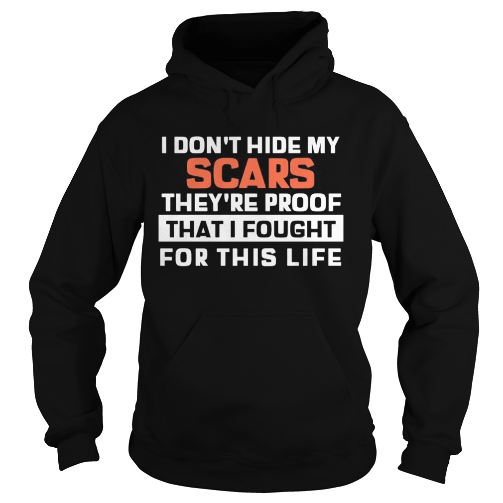 I Dont Hide My Scars Theyre Proof That I Fought For This Life Hoodie