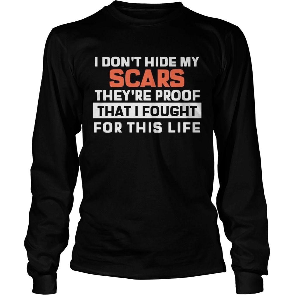 I Dont Hide My Scars Theyre Proof That I Fought For This Life Long Sleeve