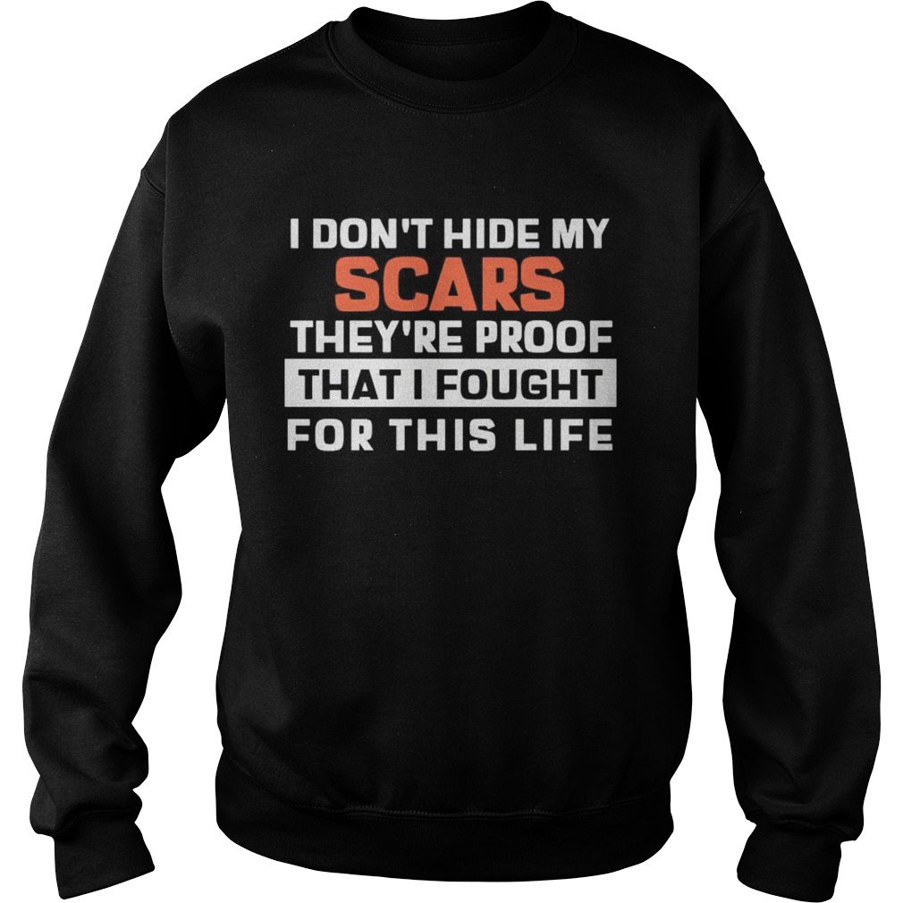 I Dont Hide My Scars Theyre Proof That I Fought For This Life Sweatshirt