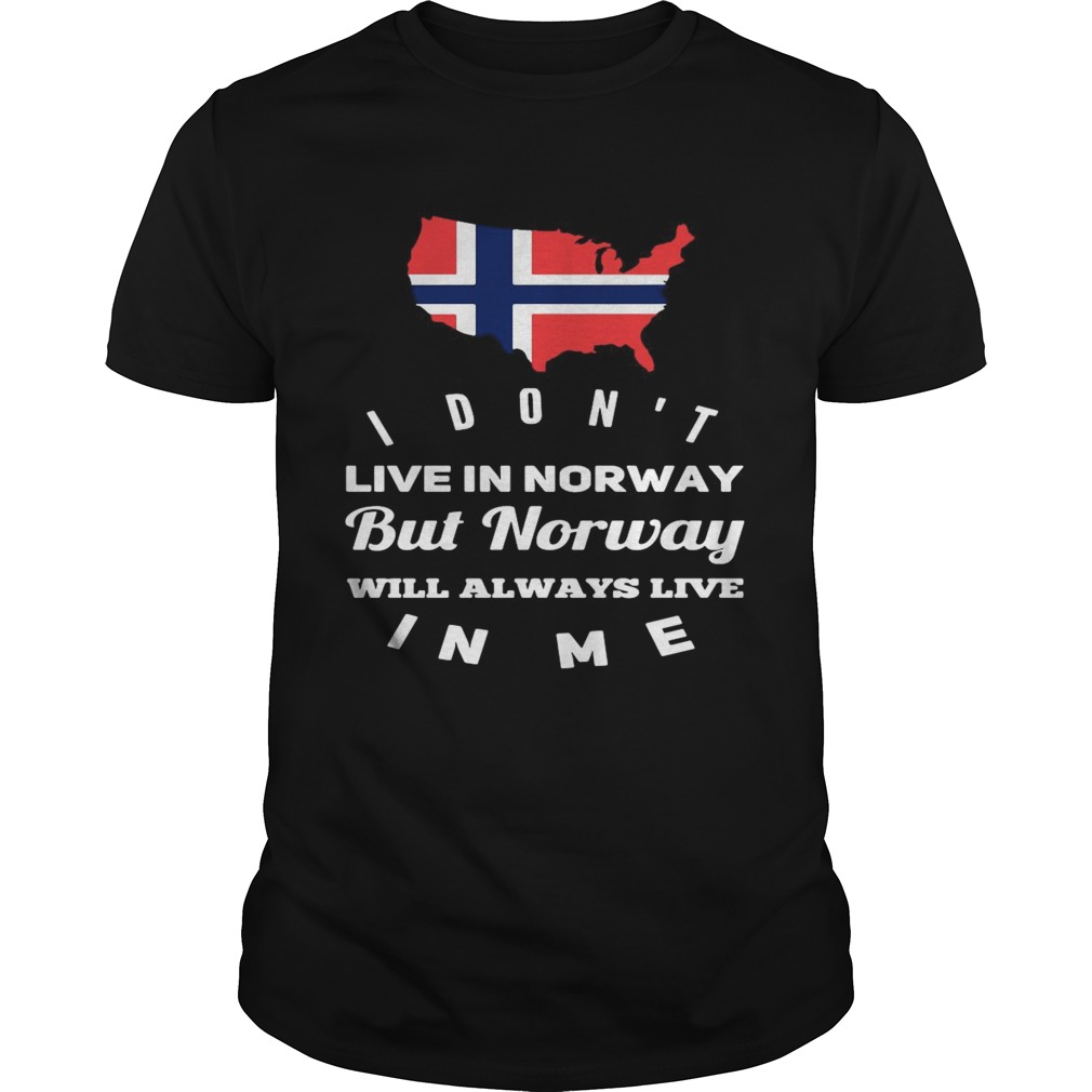 I Dont Live In Norway Will Always Live In Me shirt