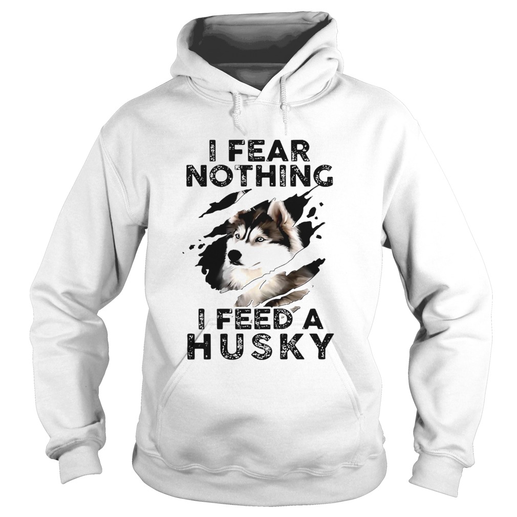I Fear Nothing I Feed A Husky Hoodie