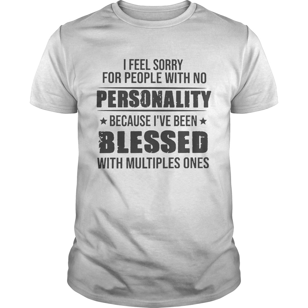 I Feel Sorry For People With No Personality shirt