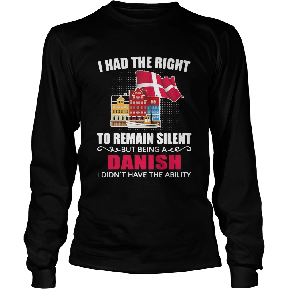 I Had The Right To Remain Silent Being A Danish I Didnt Have The Ability Long Sleeve