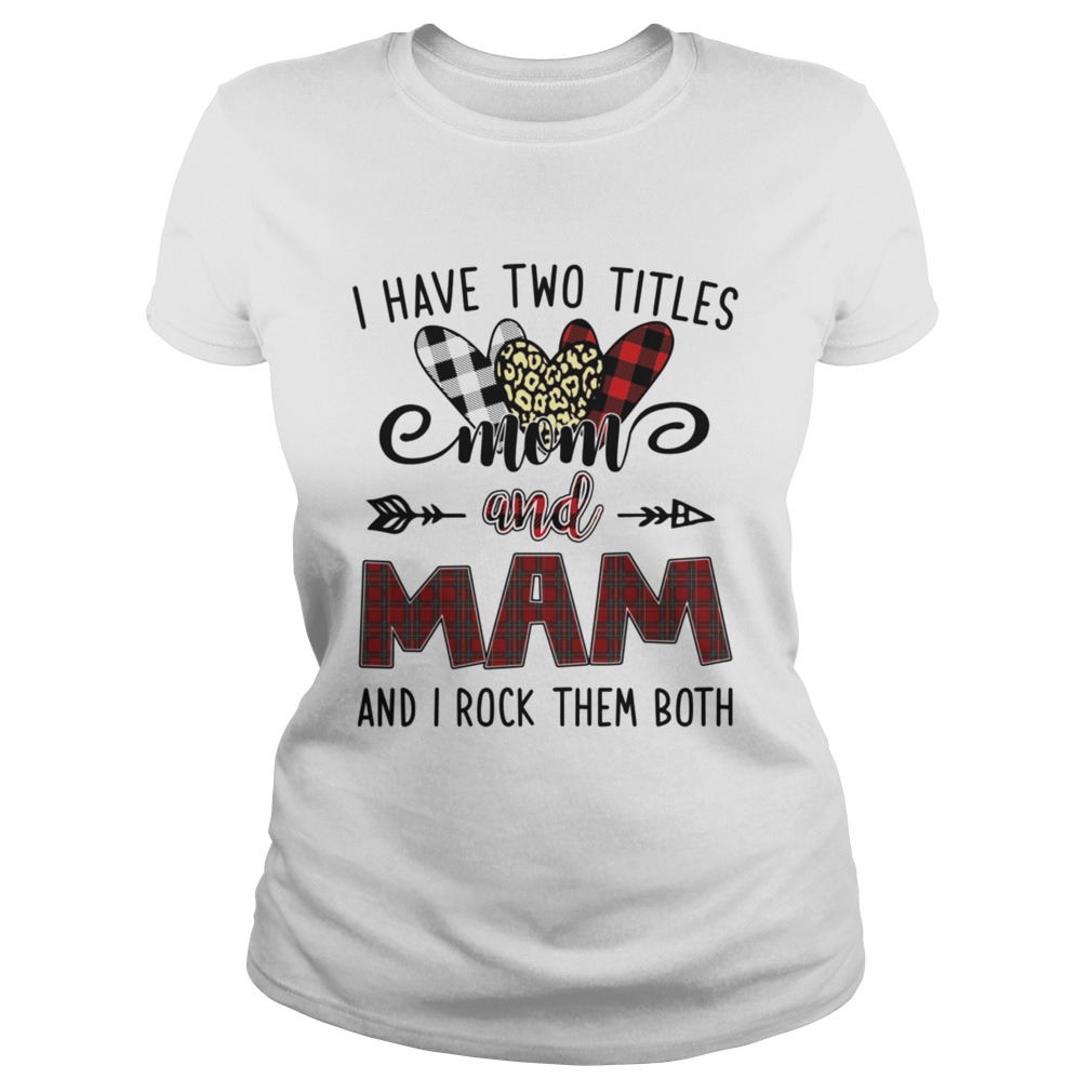 I Have Two Titles Mom And Mam And I Rock Them Both Classic Ladies