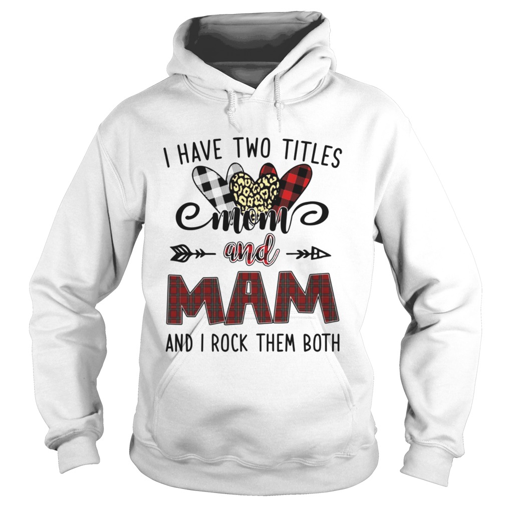 I Have Two Titles Mom And Mam And I Rock Them Both Hoodie