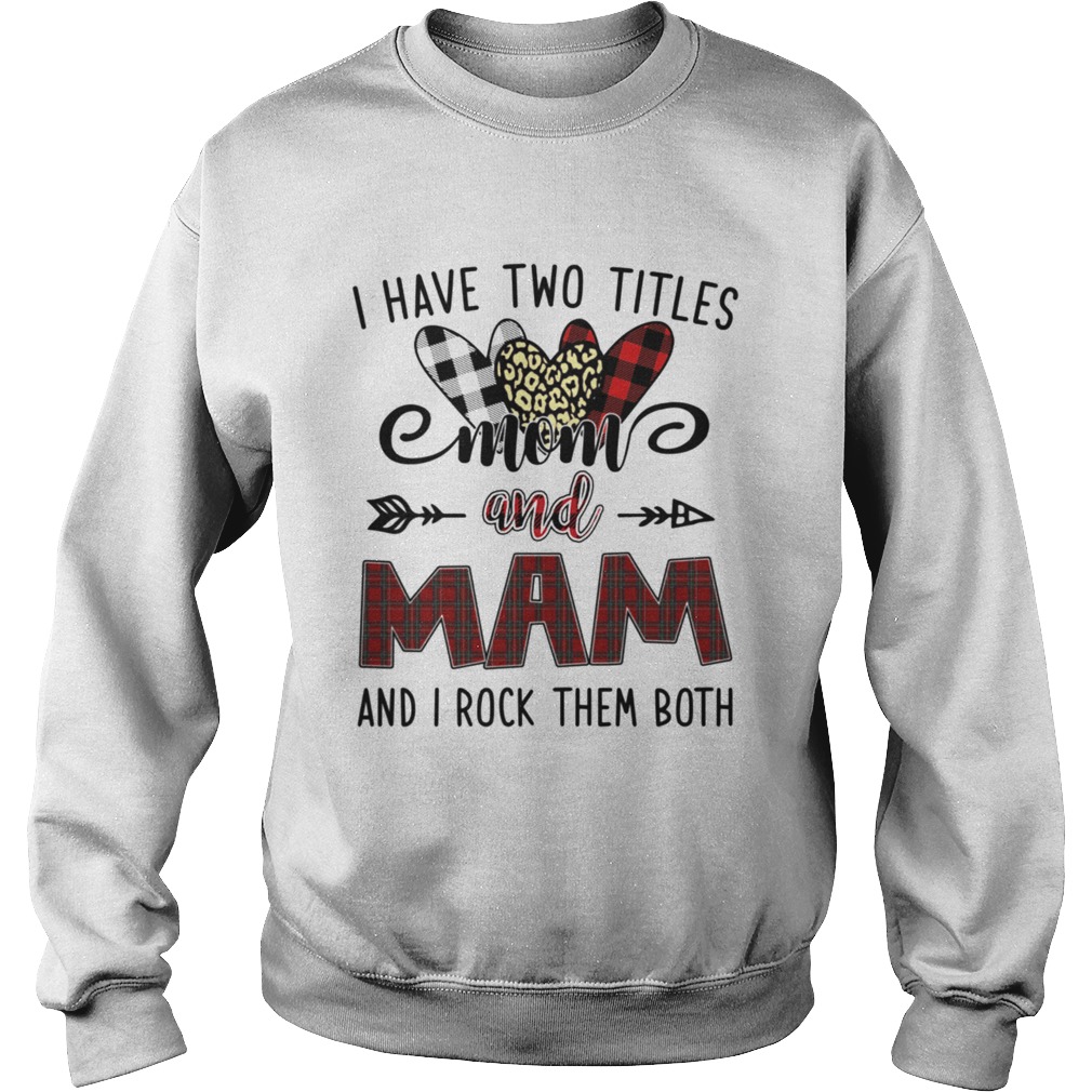 I Have Two Titles Mom And Mam And I Rock Them Both Sweatshirt
