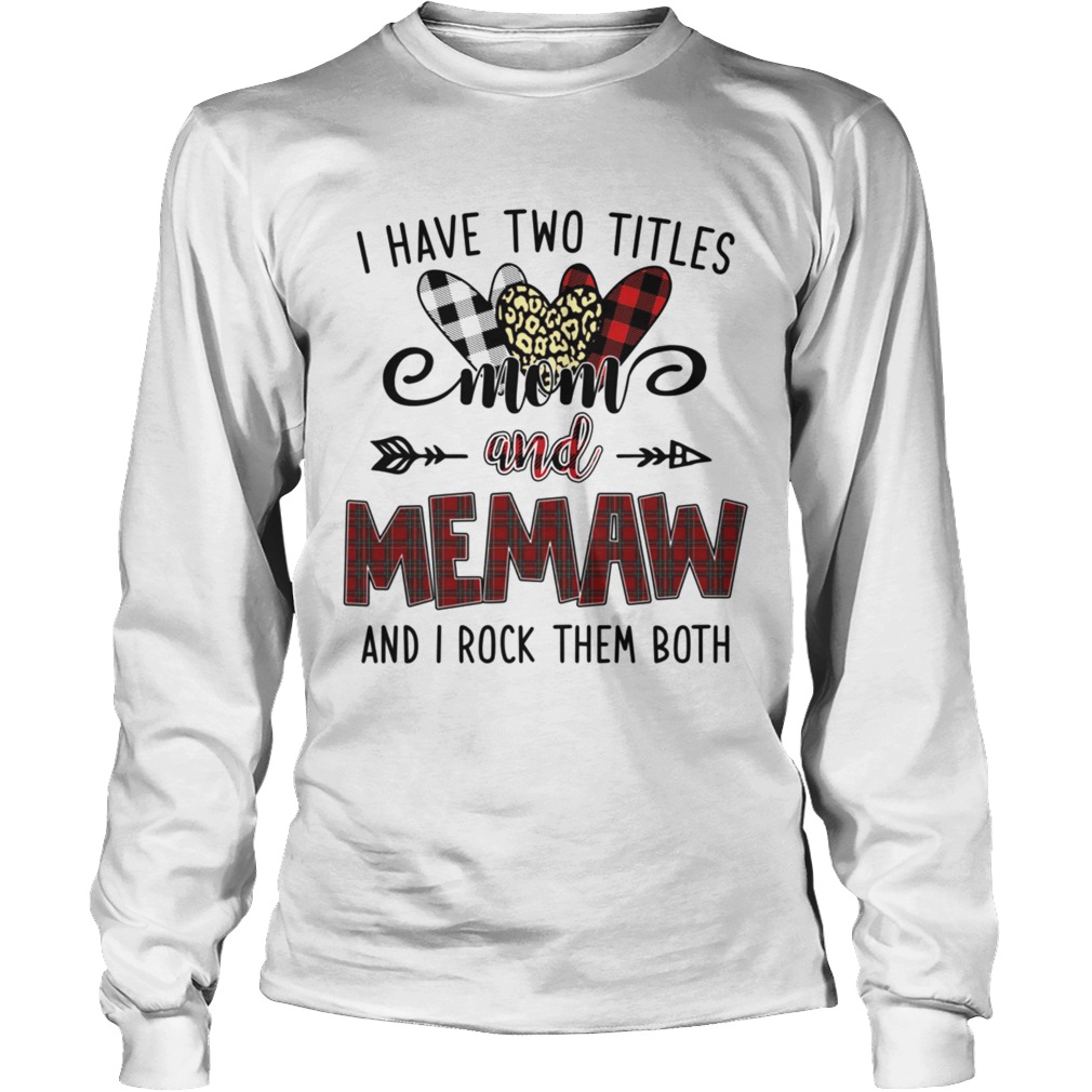 I Have Two Titles Mom And Memaw And I Rock Them Both Long Sleeve