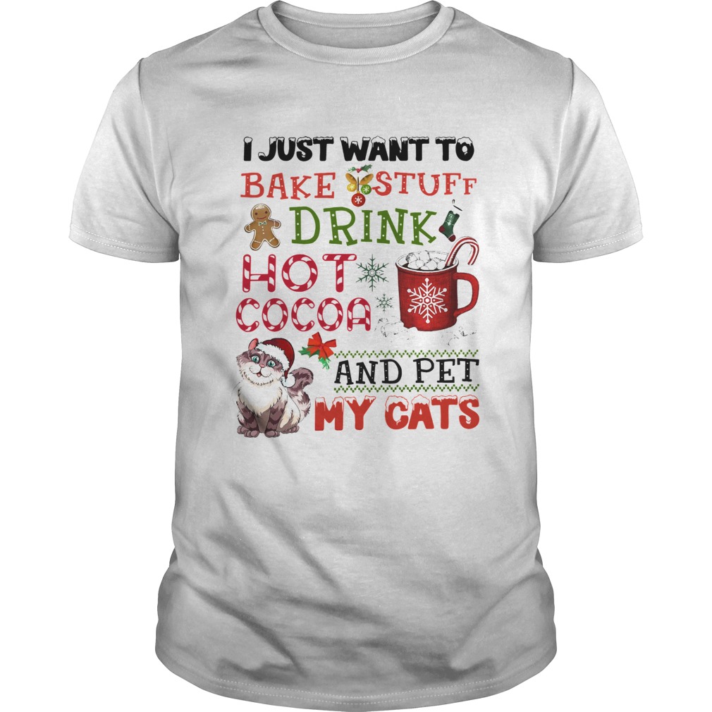 I Just Want To Bake Stuff Drink Hot Cocoa And Pet My Cats shirt