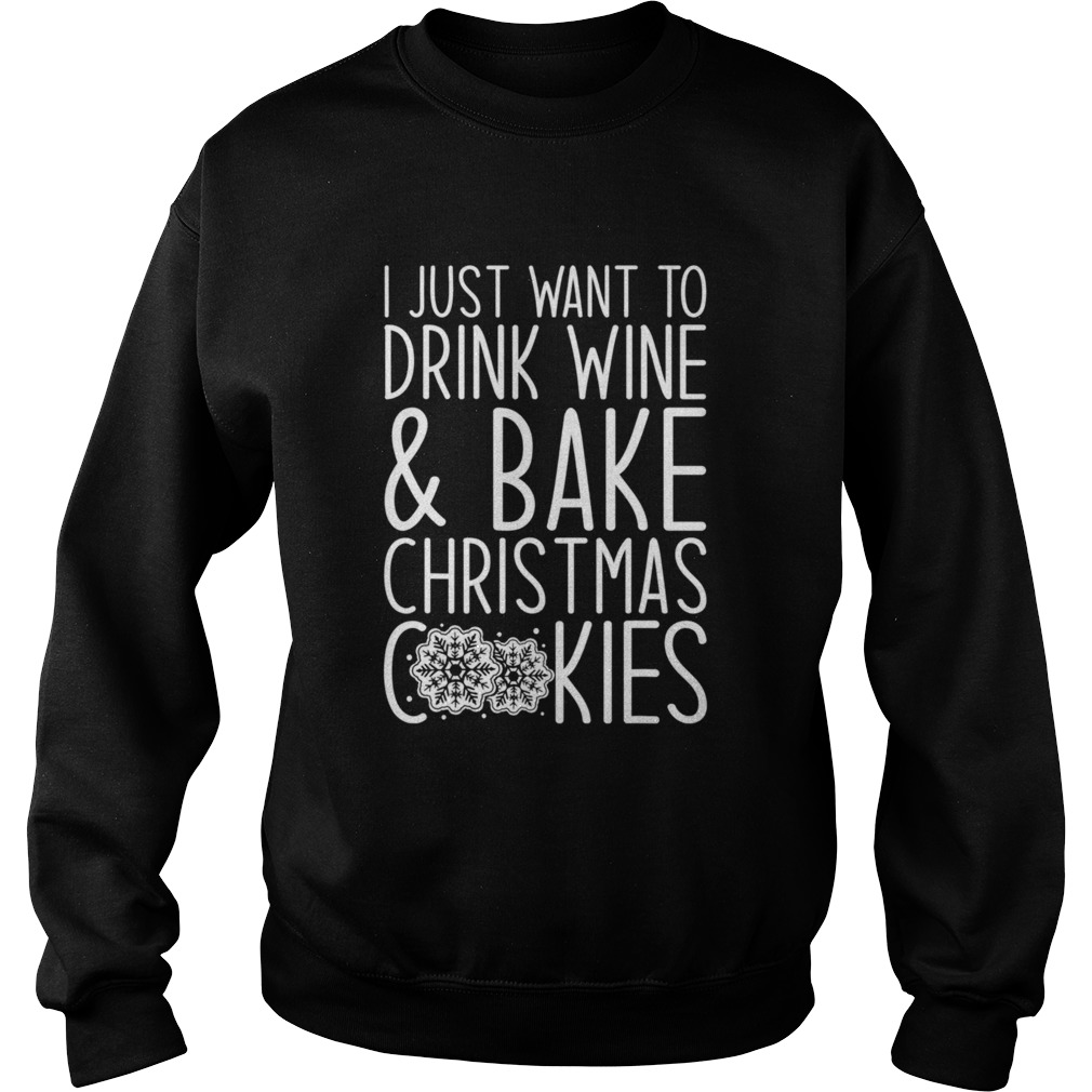 I Just Want To Drink Wine And Bake Christmas Cookies Sweatshirt