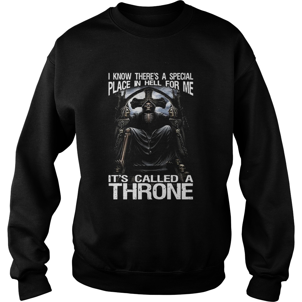 I Know Theres A Special Place In Hell For Me Its Called A Throne Sweatshirt