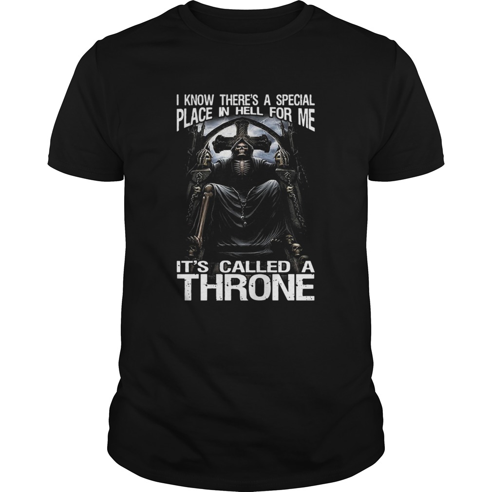 I Know Theres A Special Place In Hell For Me Its Called A Throne shirt