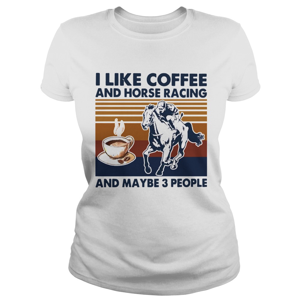 I Like Coffee And Horse Racing And Maybe 3 People Vintage Classic Ladies