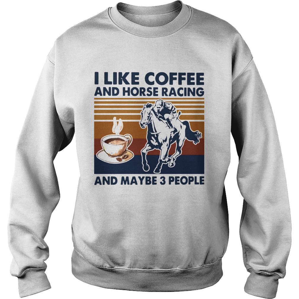 I Like Coffee And Horse Racing And Maybe 3 People Vintage Sweatshirt