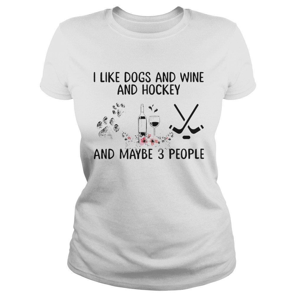 I Like Dogs And Wine And Hockey And Maybe 3 People Classic Ladies