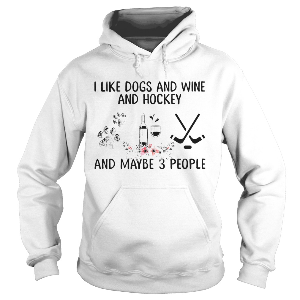 I Like Dogs And Wine And Hockey And Maybe 3 People Hoodie
