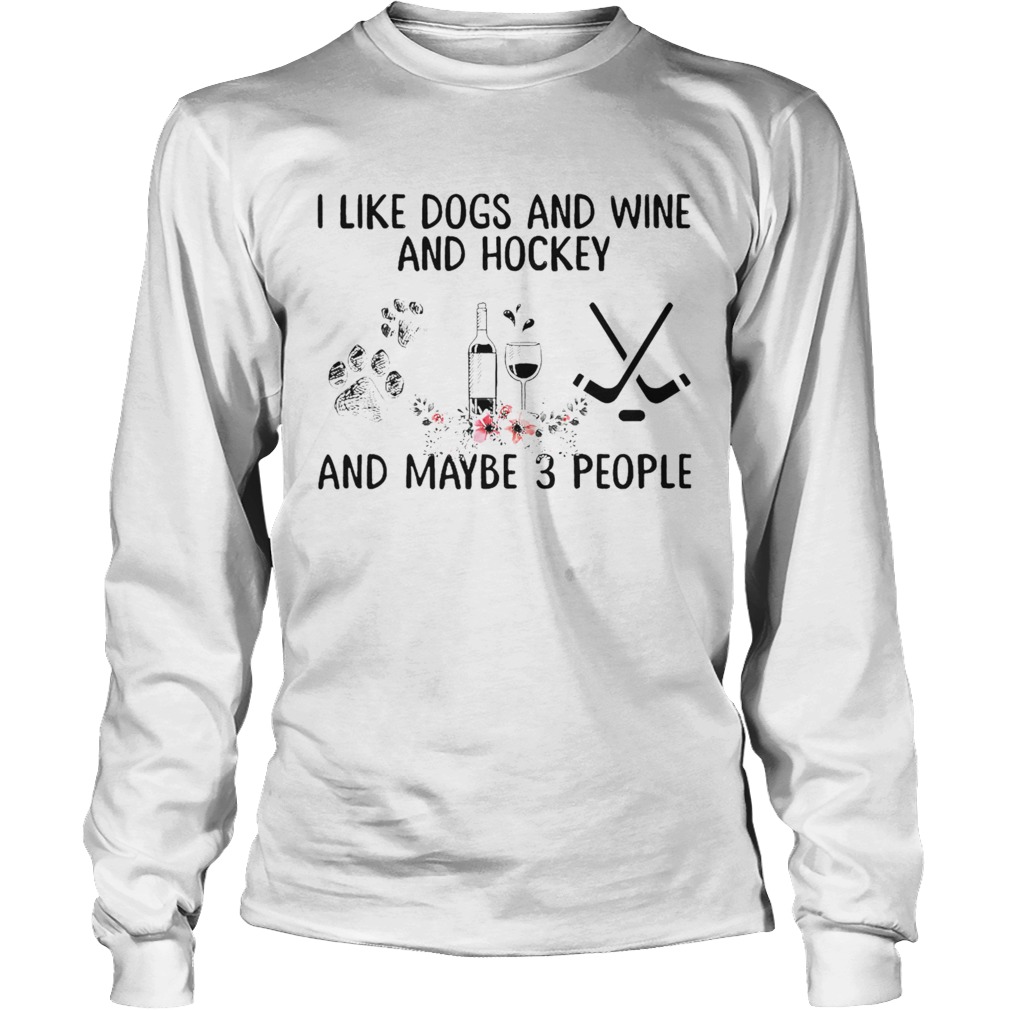 I Like Dogs And Wine And Hockey And Maybe 3 People Long Sleeve