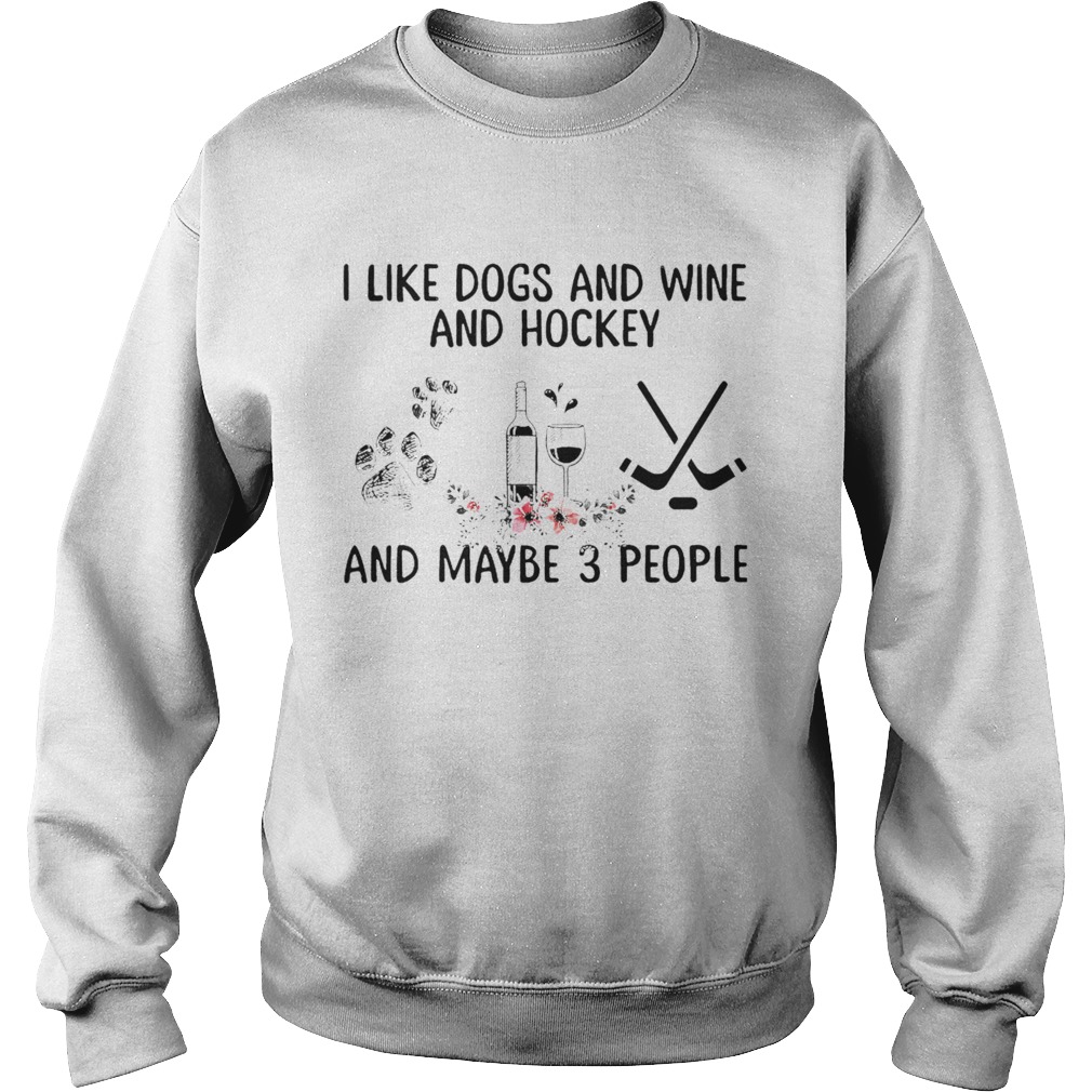 I Like Dogs And Wine And Hockey And Maybe 3 People Sweatshirt