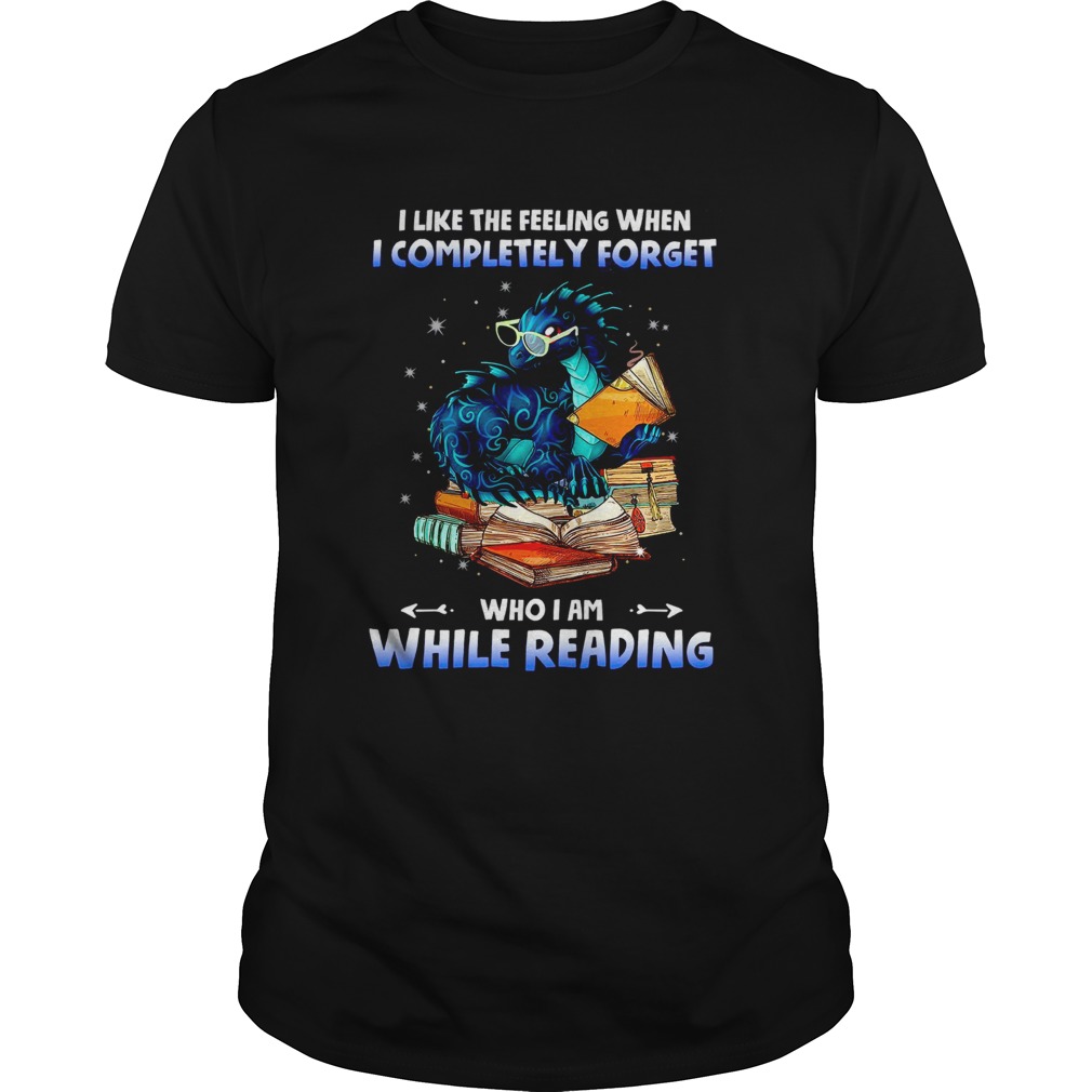 I Like The Feeling When I Completely Forget Who I Am While Reading shirt