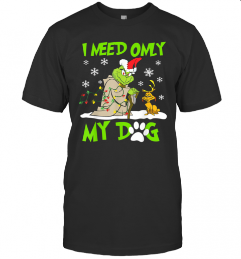 I Need Only My Dog Christmas Funny Grinch And Max Xmas Gift T-Shirt