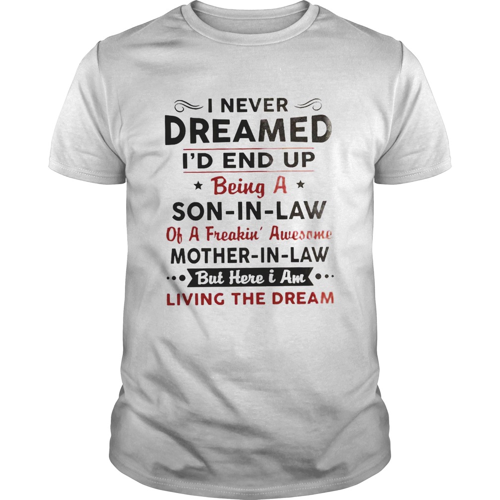 I Never Dreamed Id End Up Being A Son In Law Of A Freakin Awesome Mother In Law shirt