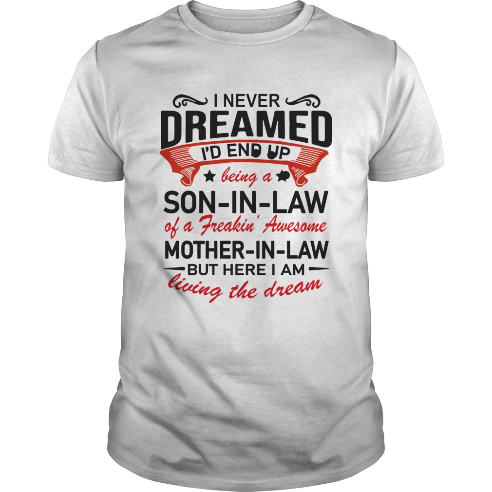 I Never Dreamed Id End Up Being A SonInLaw Of A Freakin Awesome Shirt