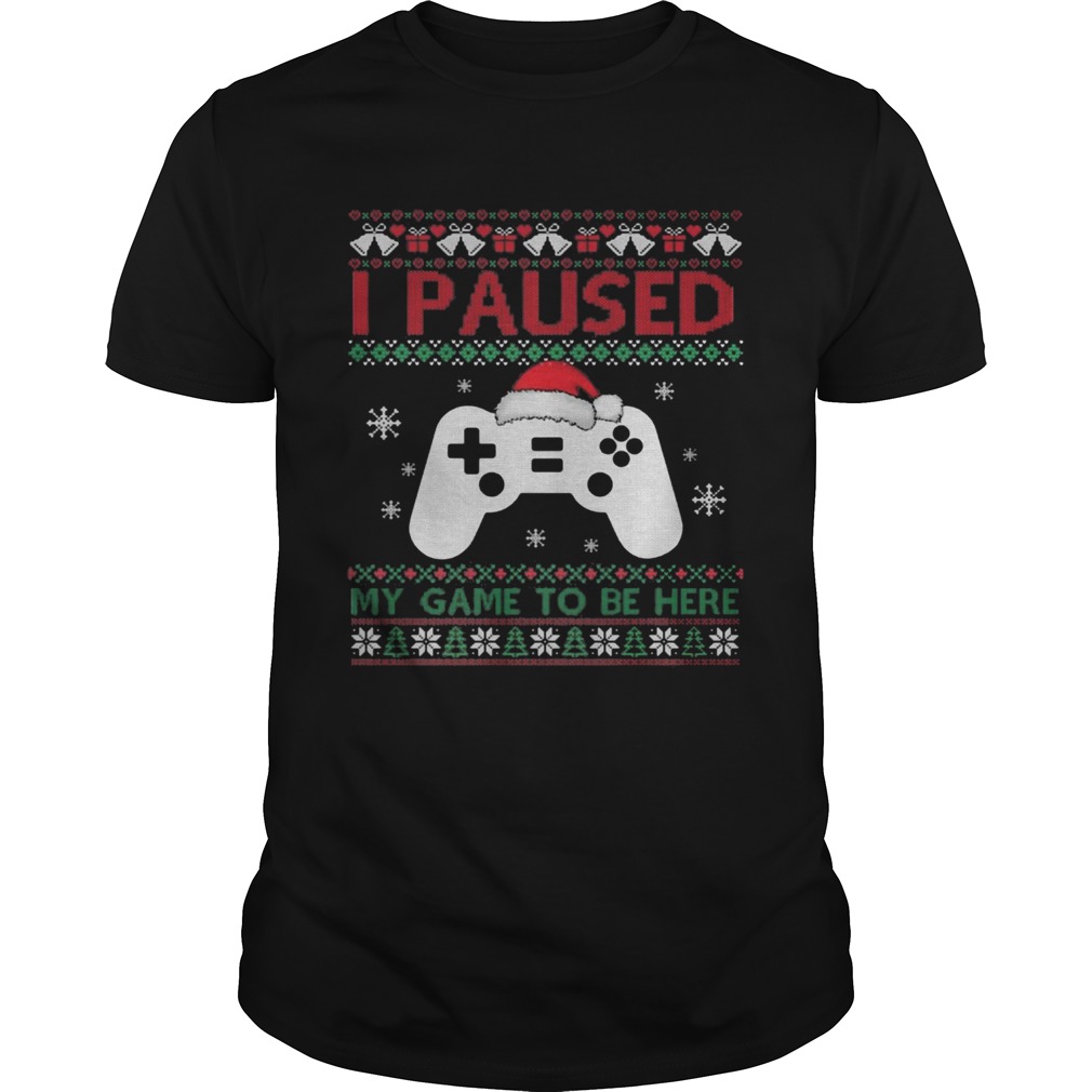 I Paused My Game To Be Here Funny Gamer Ugly Christmas shirt