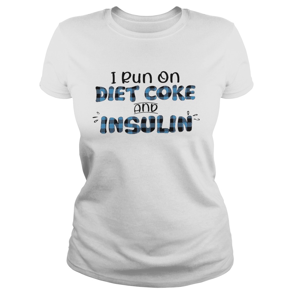 I Run On Diet Coke And Insulin Classic Ladies