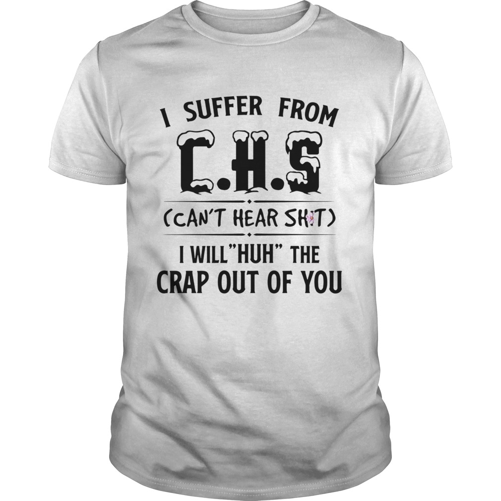 I Suffer From Chs Cant Huh The Crap Out Of You shirt