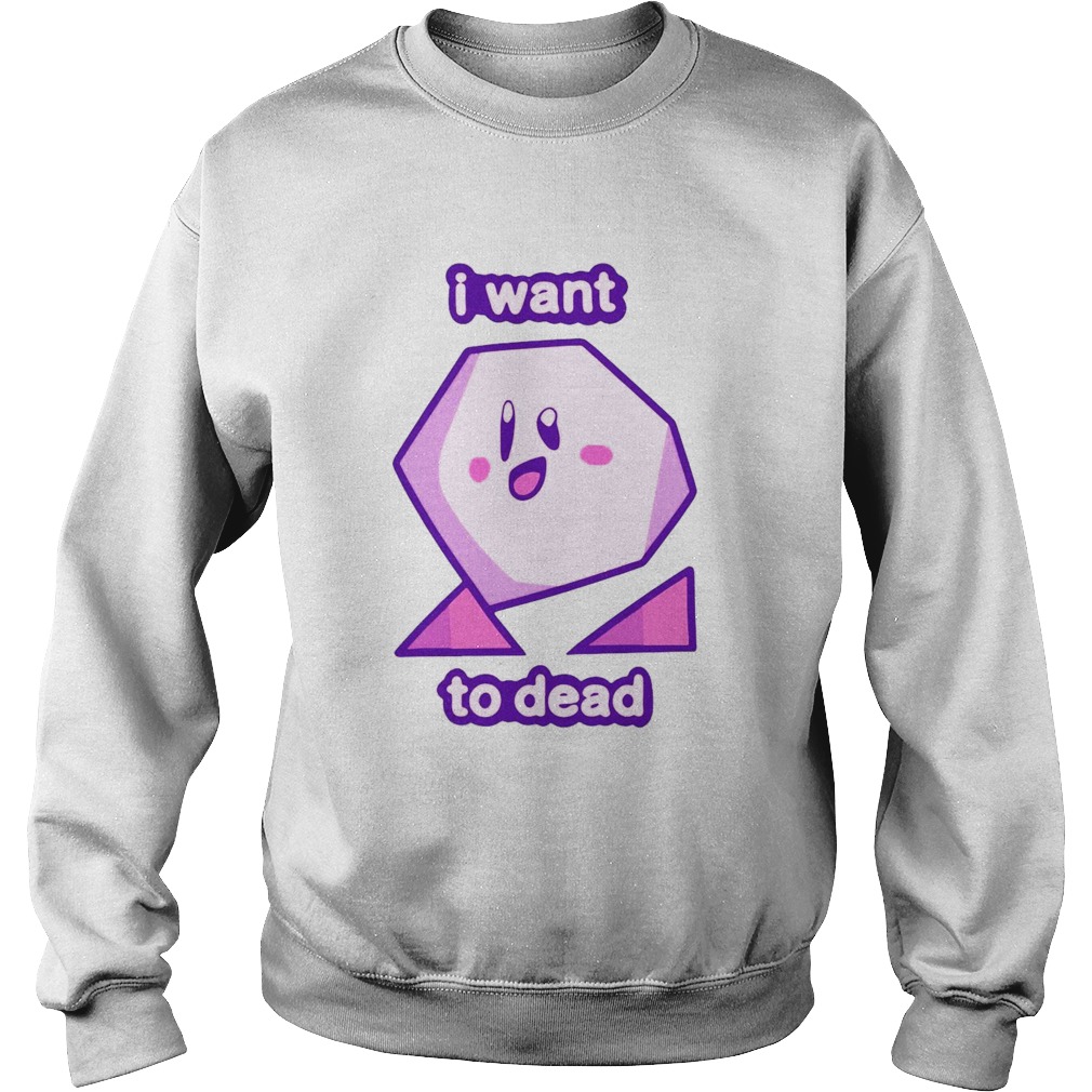 I Want To Dead Sweatshirt
