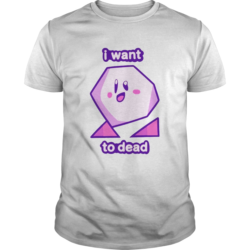 I Want To Dead shirt