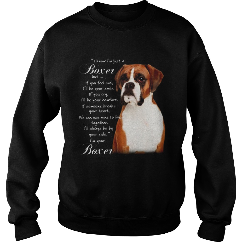 I know Im just a Boxer but If you feel sad Ill be your smile Im your Boxer Sweatshirt