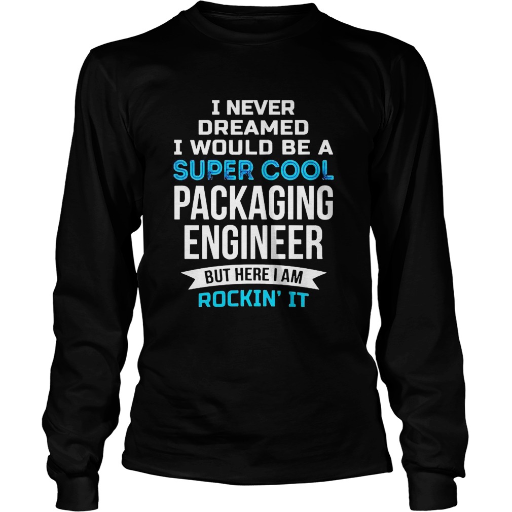 I never dreamed I would be a super cool packaging engineer Long Sleeve