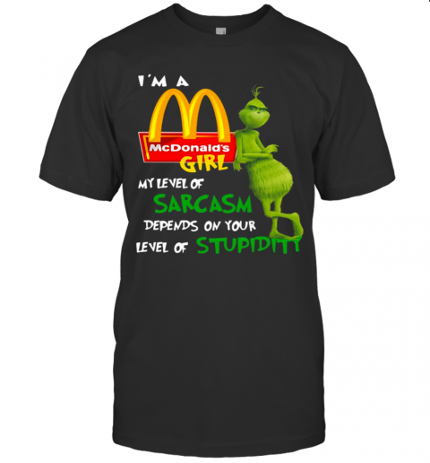 I'M A Mcdonald'S Girl My Level Of Sarcasm Depends On Your Level Of Stupidity T-Shirt