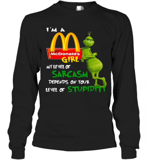 I'M A Mcdonald'S Girl My Level Of Sarcasm Depends On Your Level Of Stupidity T-Shirt Long Sleeved T-shirt 