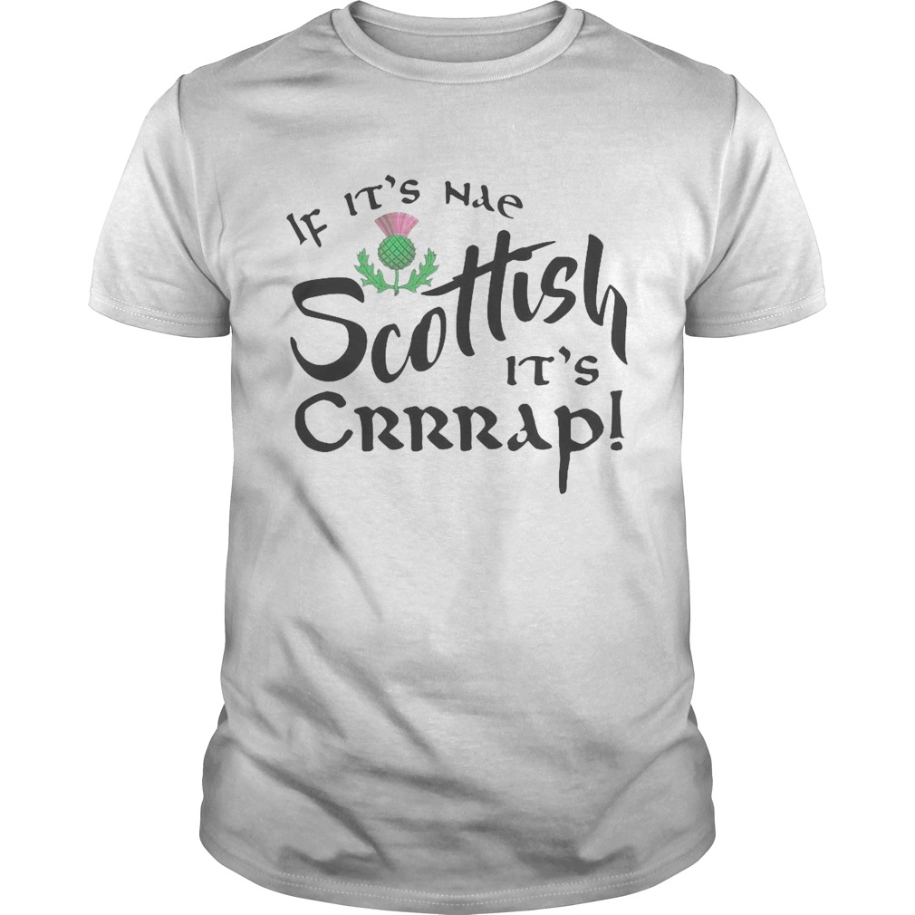If Its Nae Scottish Its Crrrap shirt