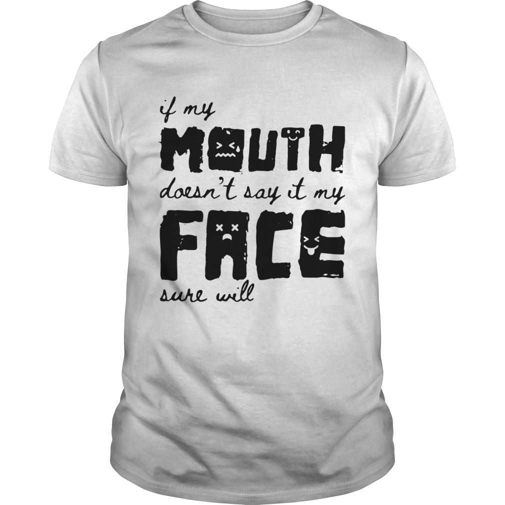 If My Mouth Doesnt Say It My Face Sure Will shirt