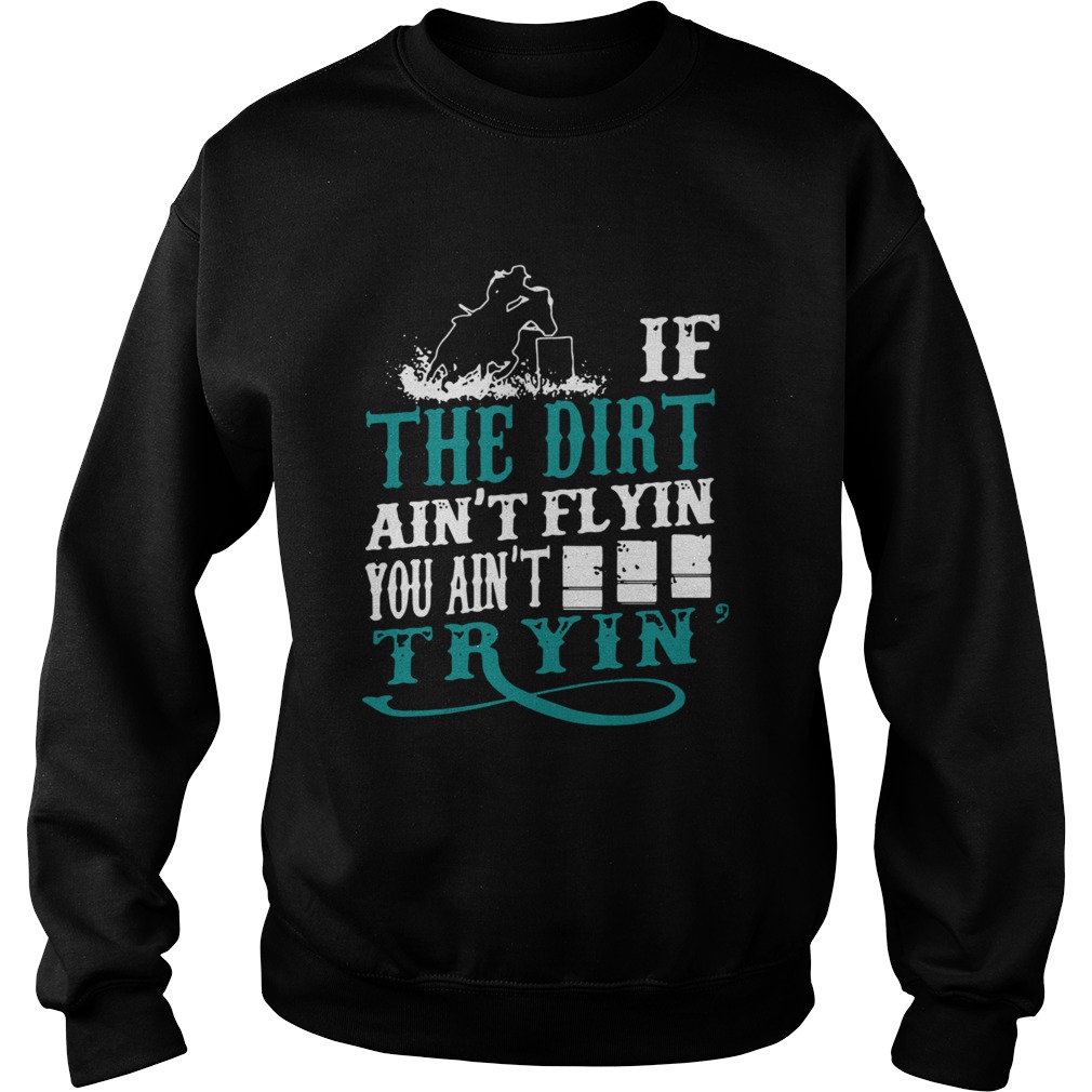 If The Dirt Aint Flyin You Aint Tryin Sweatshirt