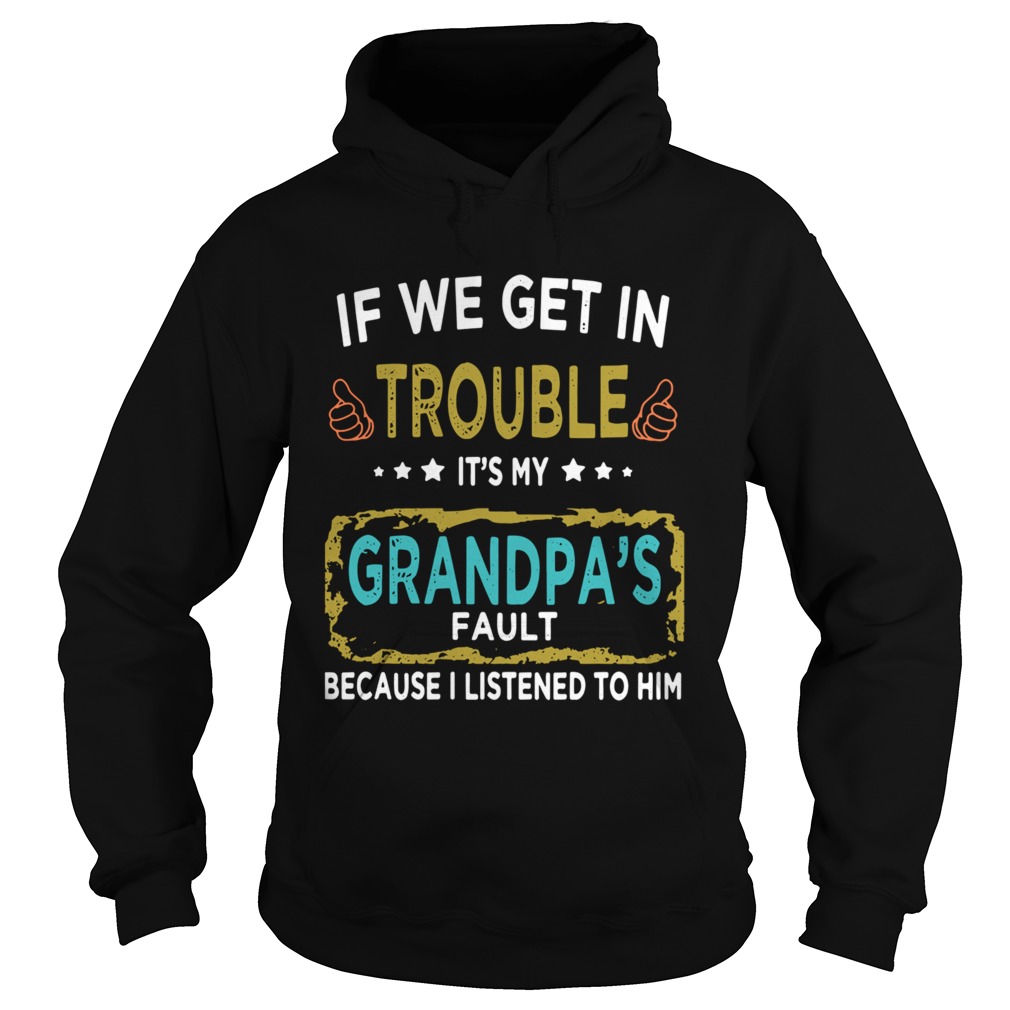 If We Get In Trouble Its My Grandpas Fault Because I Listened To Him Hoodie