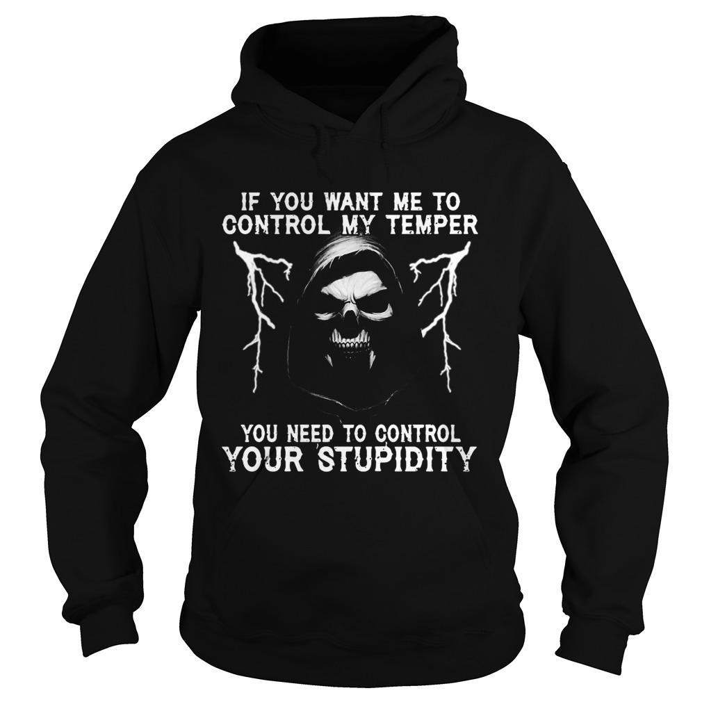If You Want Me To Control My Temper You Need To Control Your Stupidity Hoodie