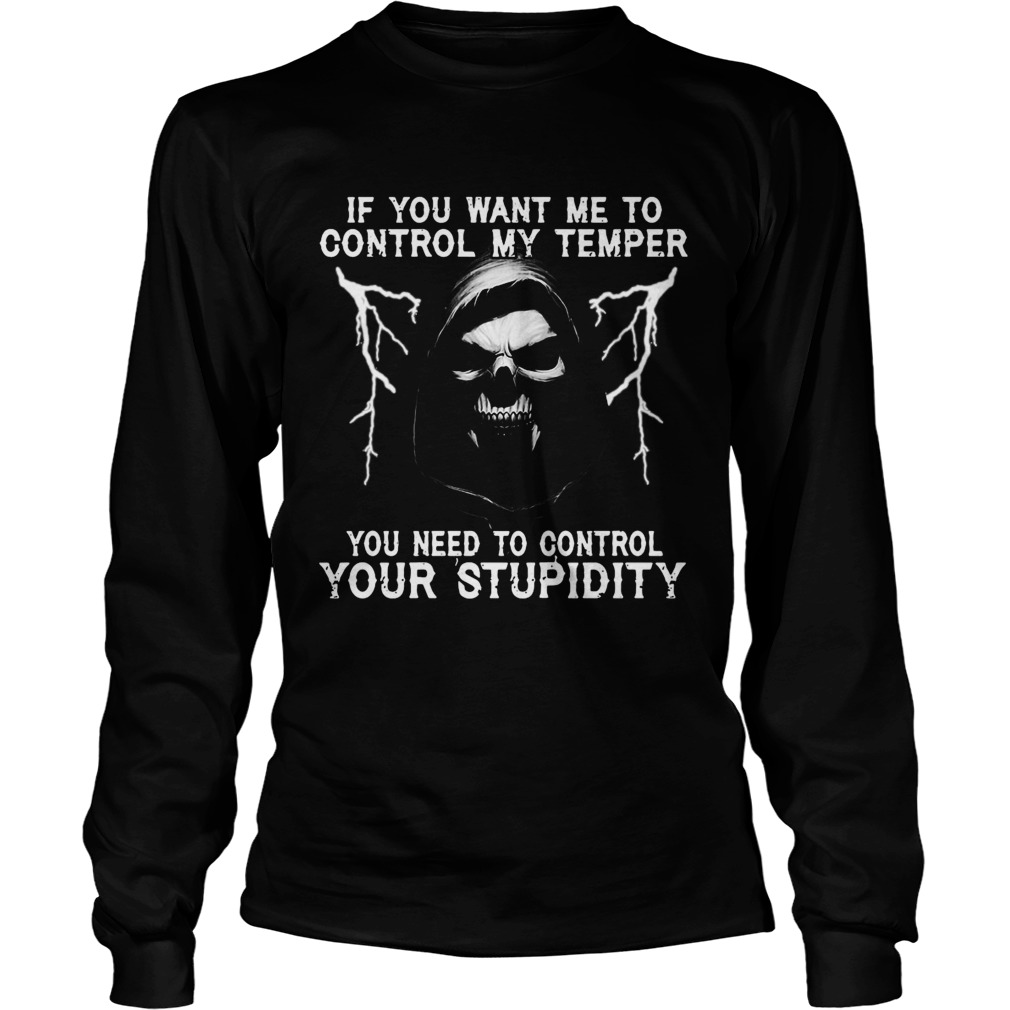 If You Want Me To Control My Temper You Need To Control Your Stupidity Long Sleeve