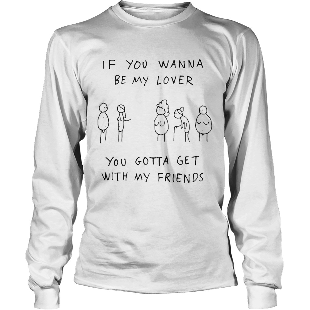 If you wanna be my lover you gotta get with my friends Long Sleeve