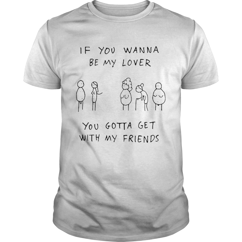 If you wanna be my lover you gotta get with my friends shirt