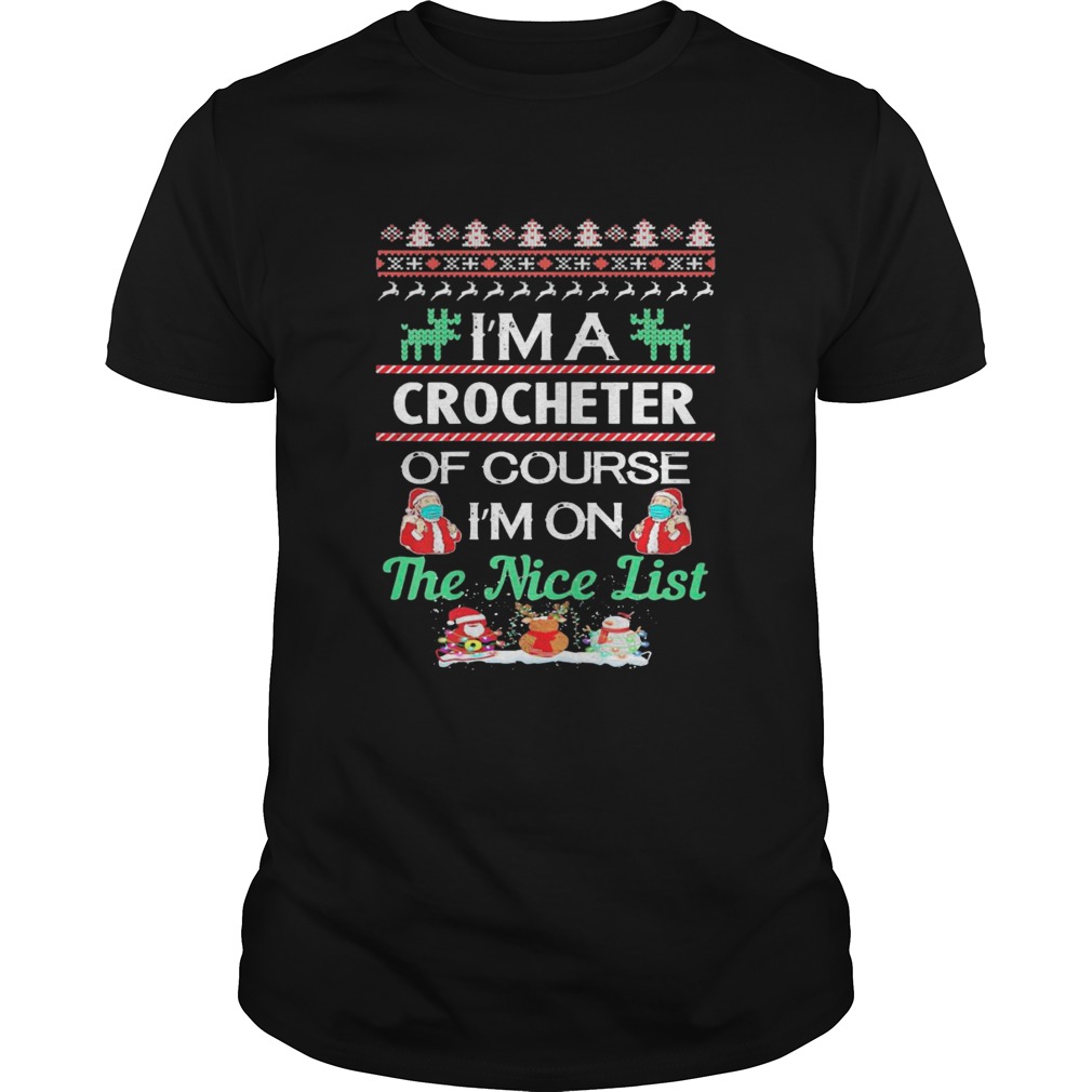 Im A Crocheter Of Course Im On The Nice List Ugly Christmas shirt
