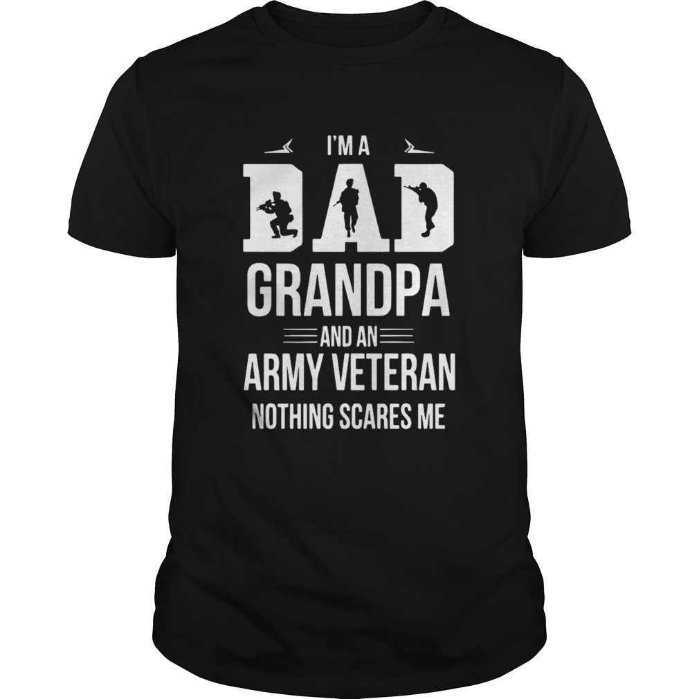 Im A Dad Grandpa and A Veteran Nothing Scares Me shirt