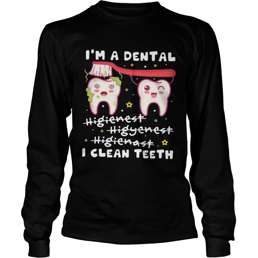 Im A Dental Hygienist Hygienist Hygienist I Clean Teeth Long Sleeve