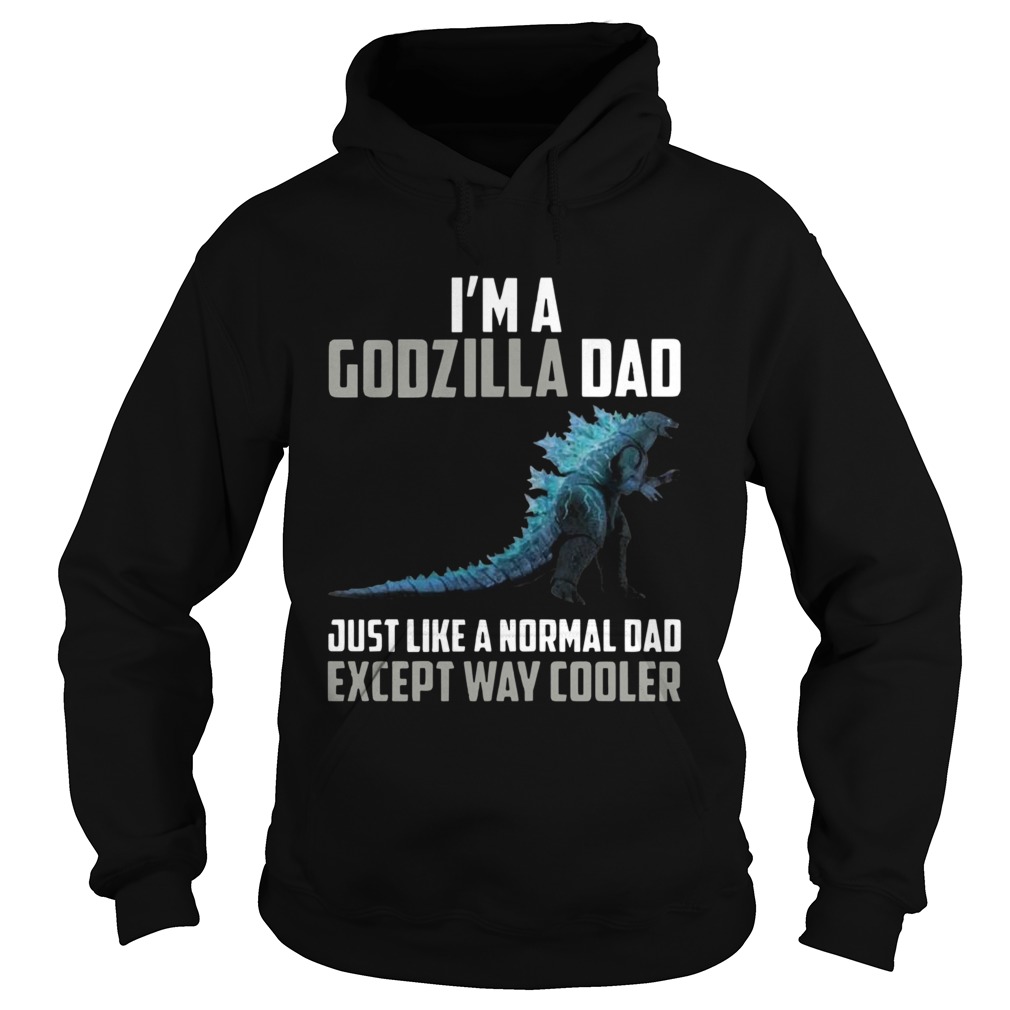 Im A Godzilla Dad Just Like Normal Dad Except Way Cooler Hoodie