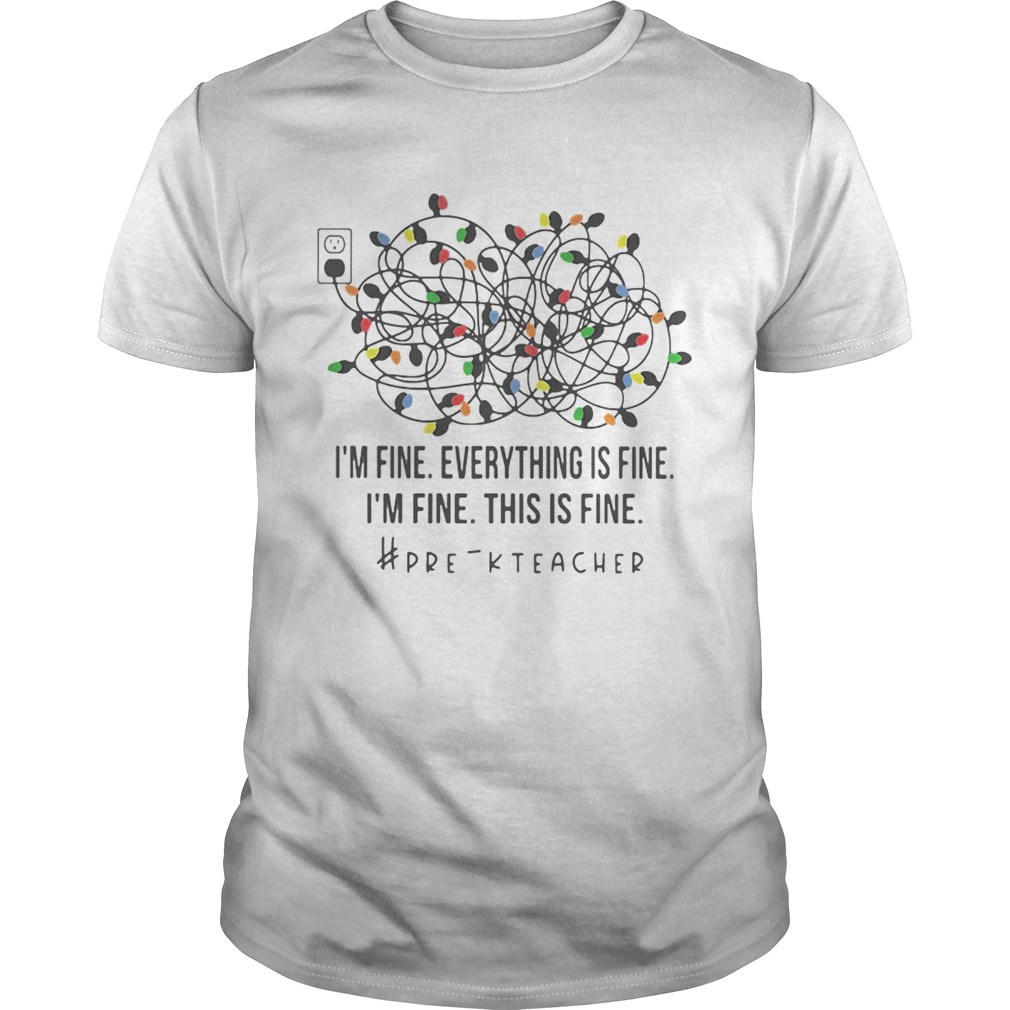 Im Fine Everything Is Fine Im Fine This Is Fine Prek Teacher shirt